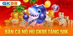 bắn cá nổ hũ gk88 tặng 50k