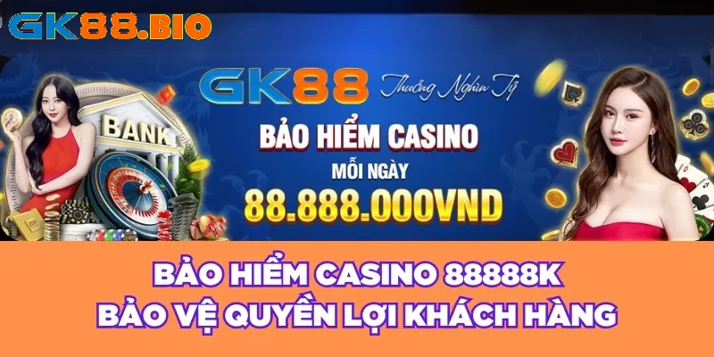 Bảo hiểm Casino 88888K bảo vệ quyền lợi khách hàng