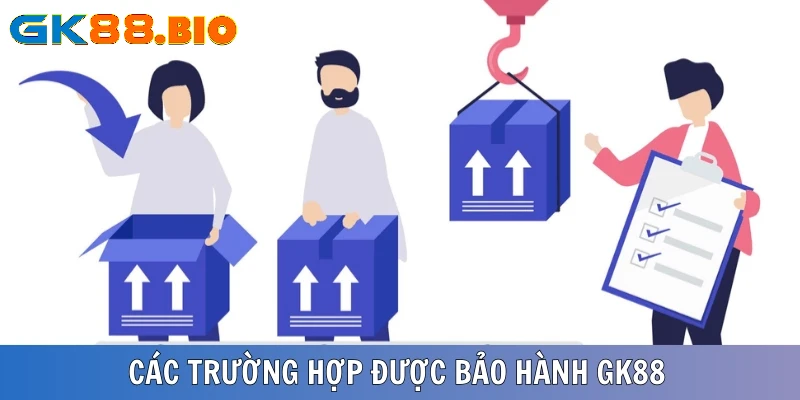 Các trường hợp khách hàng được hỗ trợ bảo hành GK88