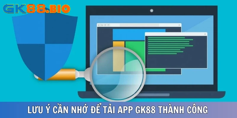 Điểm mấu chốt cần lưu ý khi tải app GK88