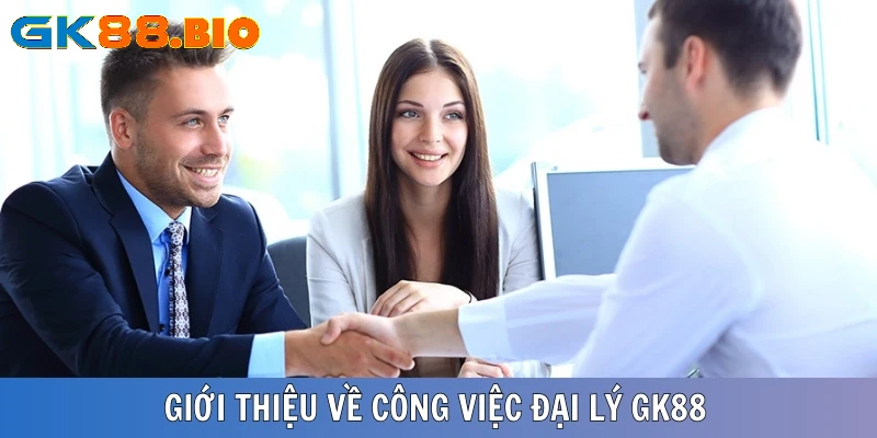 Giới thiệu sơ lược về công việc đại lý GK88