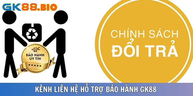 Kênh liên hệ để thực hiện bảo hành sản phẩm từ GK88