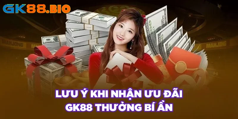 Lưu ý khi nhận ưu đãi GK88 thưởng bí ẩn