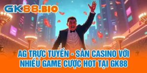 AG Trực Tuyến - Sàn Casino Với Nhiều Game Cược Hot Tại GK88