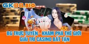 BG Trực Tuyến - Khám Phá Thế Giới Giải Trí Casino Bất Tận