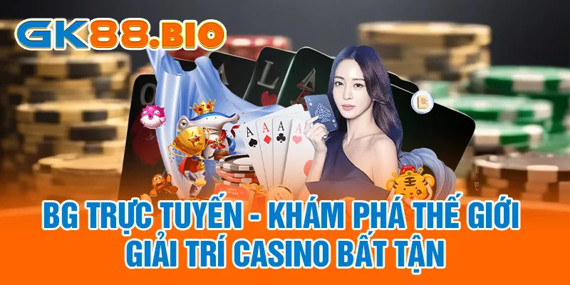BG Trực Tuyến - Khám Phá Thế Giới Giải Trí Casino Bất Tận