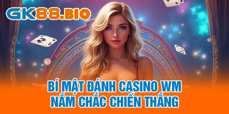 Bí mật đánh casino WM nắm chắc chiến thắng