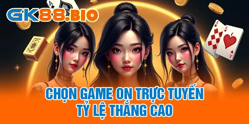 Chọn game ON trực tuyến tỷ lệ thắng cao