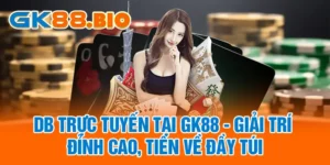 DB Trực Tuyến Tại GK88 - Giải Trí Đỉnh Cao, Tiền Về Đầy Túi