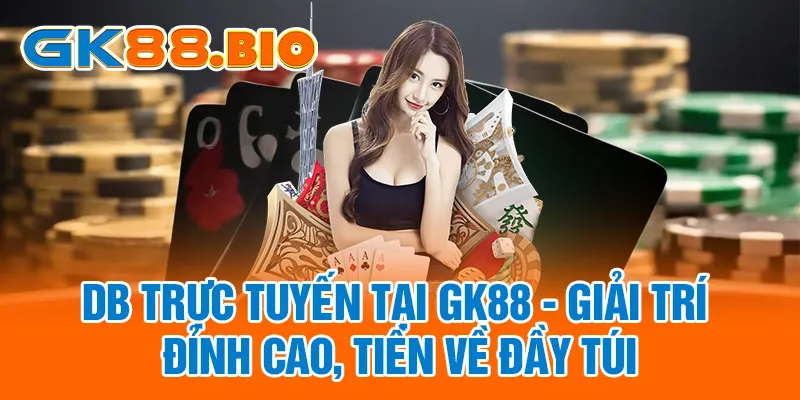 DB Trực Tuyến Tại GK88 - Giải Trí Đỉnh Cao, Tiền Về Đầy Túi