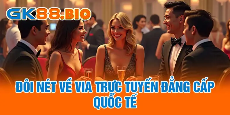 Đôi nét về VIA trực tuyến đẳng cấp quốc tế