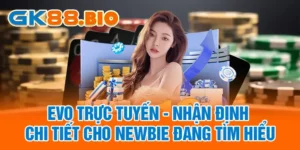 EVO Trực Tuyến - Nhận Định Chi Tiết Cho Newbie Đang Tìm Hiểu