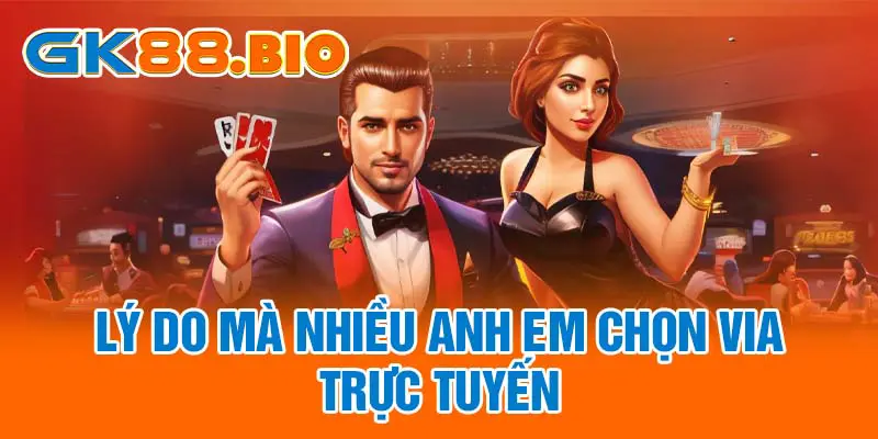 Lý do mà nhiều anh em chọn VIA trực tuyến