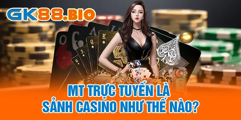 MT Trực Tuyến là sảnh casino như thế nào?