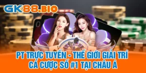 PT Trực Tuyến - Thế Giới Giải Trí Cá Cược Số #1 Tại Châu Á