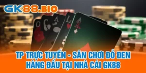 TP Trực Tuyến - Sân Chơi Đỏ Đen Hàng Đầu Tại Nhà Cái GK88