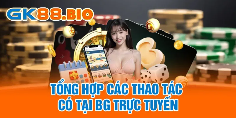 Tổng hợp các thao tác có tại BG trực tuyến