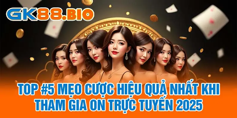 Top #5 Mẹo Cược Hiệu Quả Nhất Khi Tham Gia ON Trực Tuyến 2025