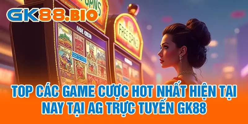 Top các game cược hot nhất hiện nay tại AG Trực Tuyến GK88